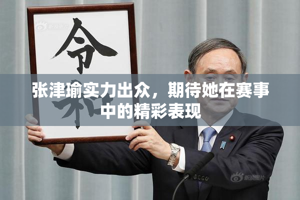 张津瑜实力出众，期待她在赛事中的精彩表现