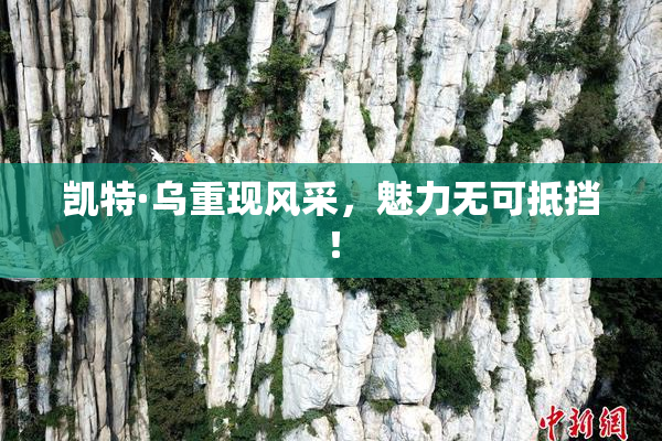 凯特·乌重现风采，魅力无可抵挡！