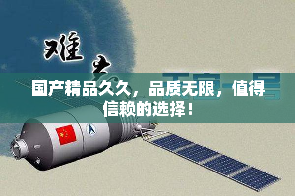 国产精品久久，品质无限，值得信赖的选择！