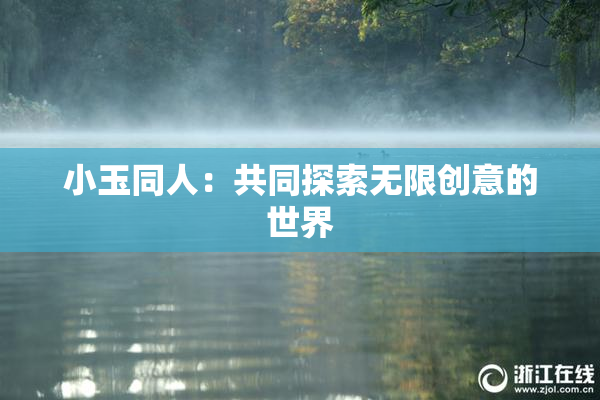 小玉同人：共同探索无限创意的世界