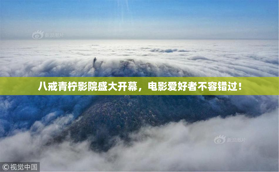 八戒青柠影院盛大开幕，电影爱好者不容错过！