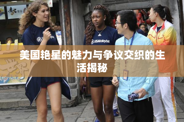 美国艳星的魅力与争议交织的生活揭秘