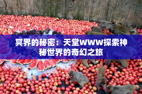 冥界的秘密：天堂WWW探索神秘世界的奇幻之旅