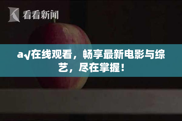 a√在线观看，畅享最新电影与综艺，尽在掌握！