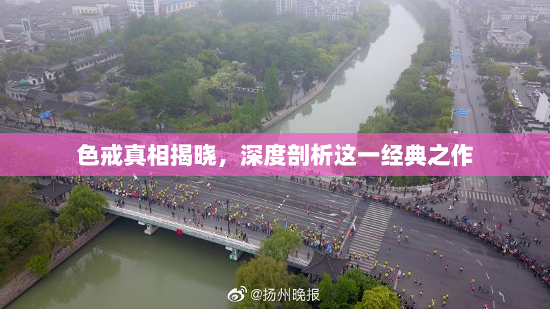 色戒真相揭晓，深度剖析这一经典之作