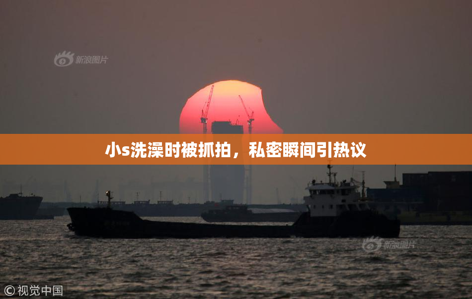 小s洗澡时被抓拍，私密瞬间引热议