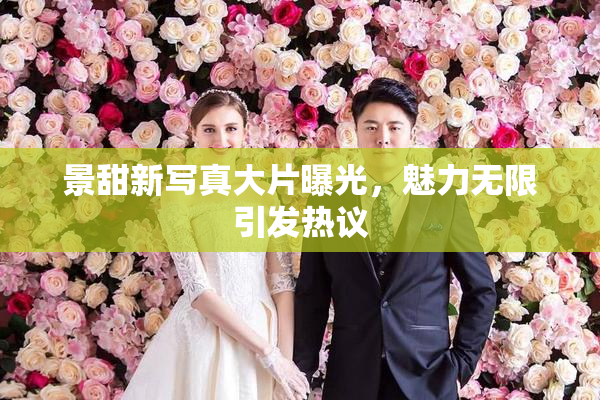 景甜新写真大片曝光，魅力无限引发热议