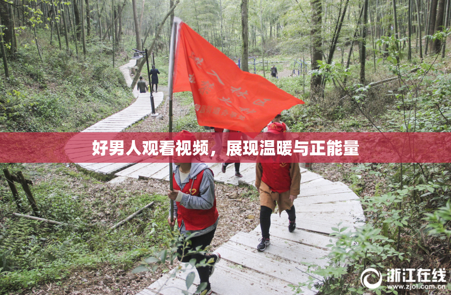 好男人观看视频，展现温暖与正能量