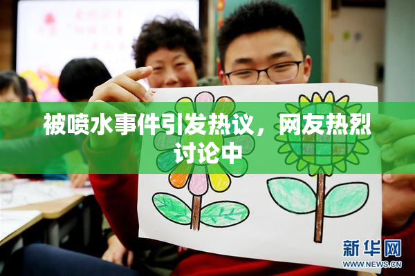 被喷水事件引发热议，网友热烈讨论中