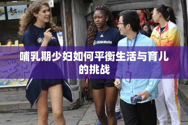 哺乳期少妇如何平衡生活与育儿的挑战