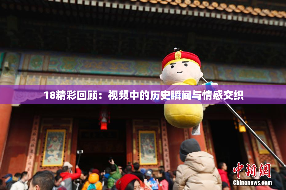 18精彩回顾：视频中的历史瞬间与情感交织