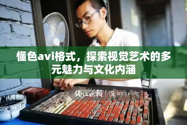 懂色avi格式，探索视觉艺术的多元魅力与文化内涵