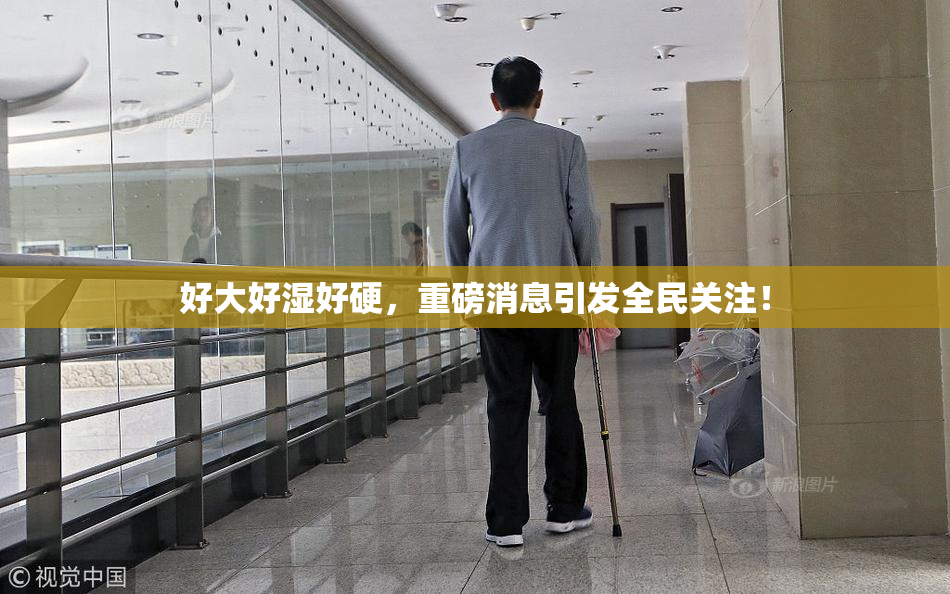 好大好湿好硬，重磅消息引发全民关注！