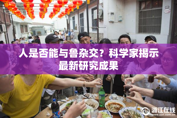 人是否能与鲁杂交？科学家揭示最新研究成果