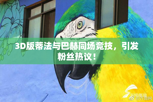 3D版蒂法与巴赫同场竞技，引发粉丝热议！