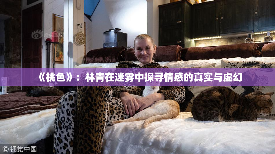 《桃色》：林青在迷雾中探寻情感的真实与虚幻