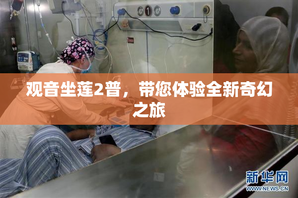 观音坐莲2普，带您体验全新奇幻之旅