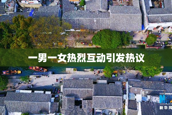 一男一女热烈互动引发热议