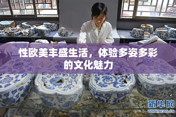 性欧美丰盛生活，体验多姿多彩的文化魅力