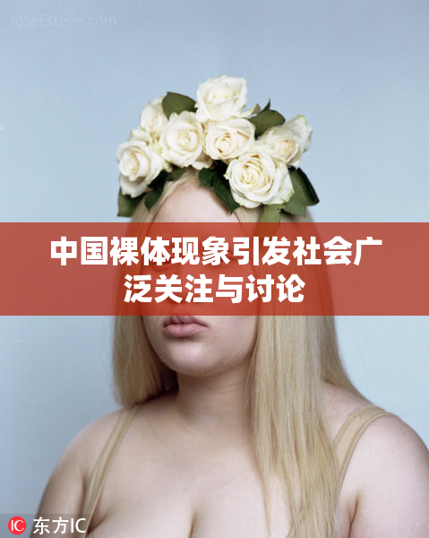 中国裸体现象引发社会广泛关注与讨论