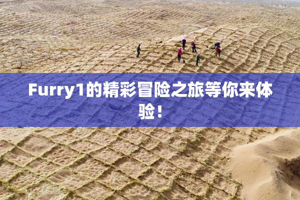 Furry1的精彩冒险之旅等你来体验！