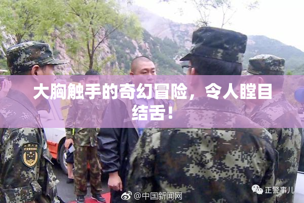 大胸触手的奇幻冒险，令人瞠目结舌！