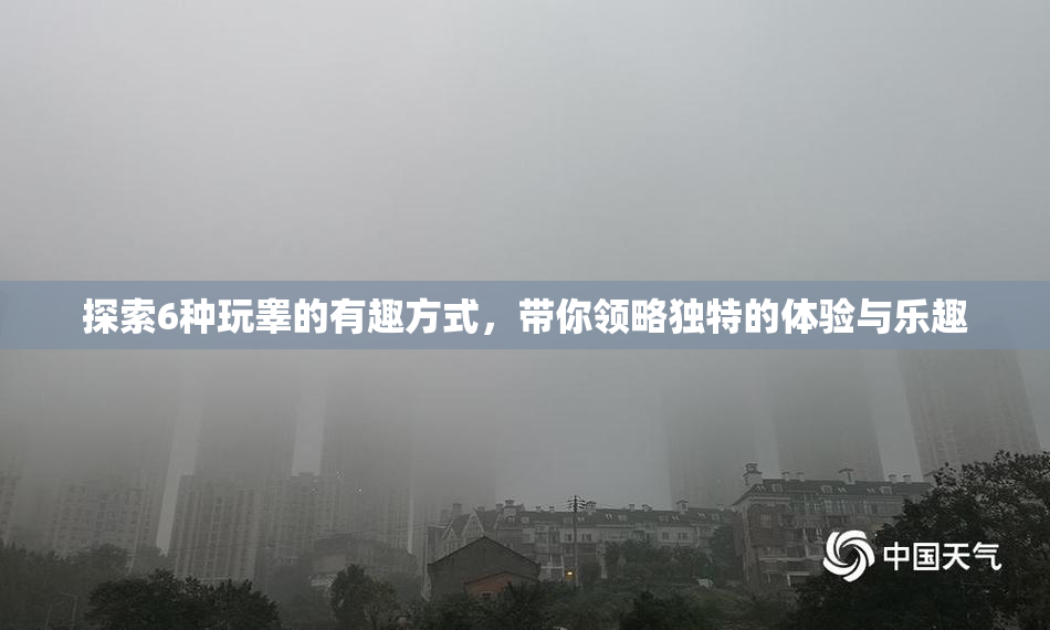探索6种玩睾的有趣方式，带你领略独特的体验与乐趣