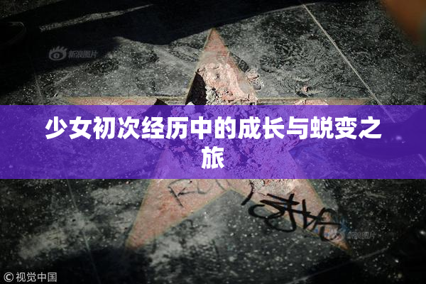 少女初次经历中的成长与蜕变之旅