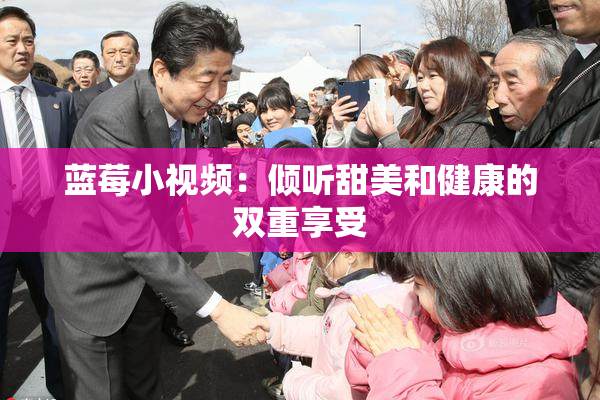 蓝莓小视频：倾听甜美和健康的双重享受