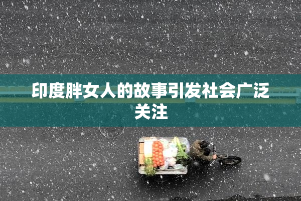 印度胖女人的故事引发社会广泛关注