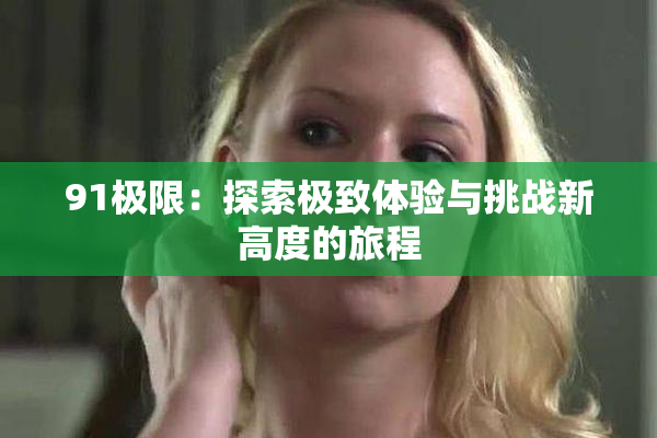 91极限：探索极致体验与挑战新高度的旅程