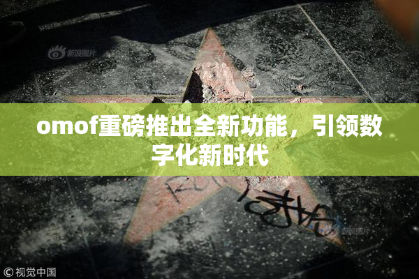 omof重磅推出全新功能，引领数字化新时代