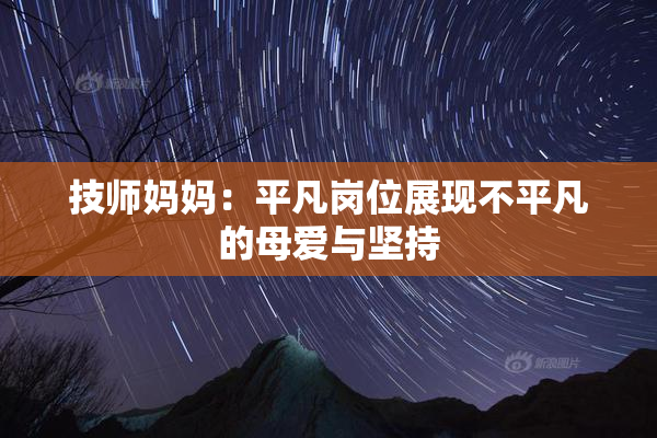 技师妈妈：平凡岗位展现不平凡的母爱与坚持