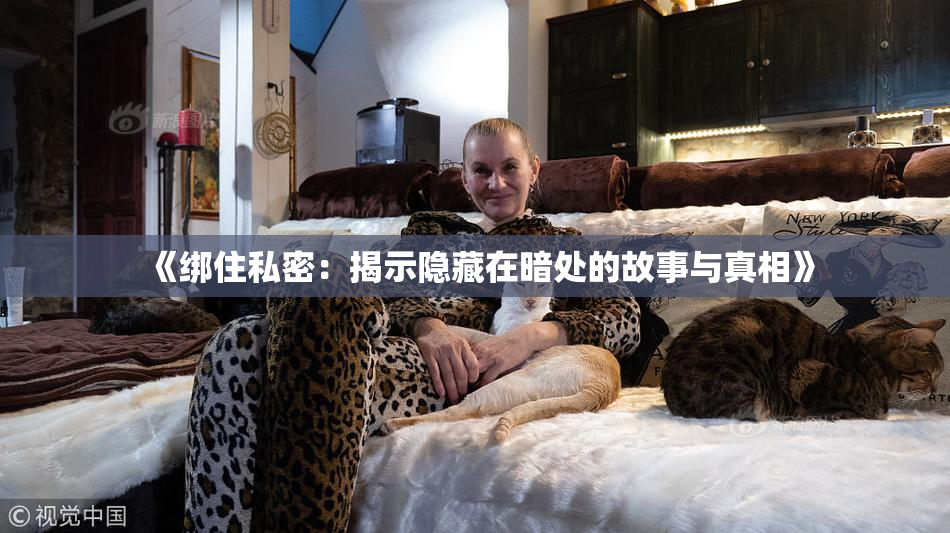 《绑住私密：揭示隐藏在暗处的故事与真相》
