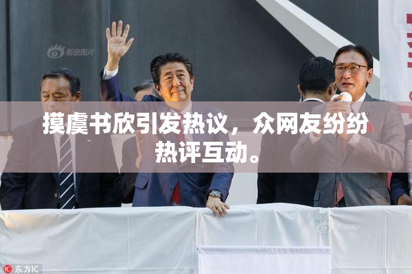 摸虞书欣引发热议，众网友纷纷热评互动。