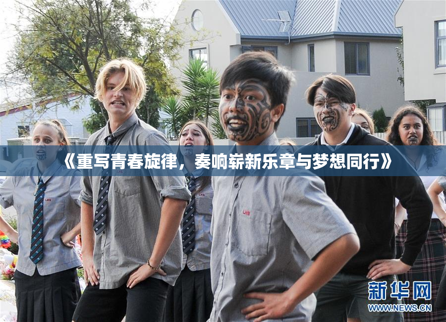 《重写青春旋律，奏响崭新乐章与梦想同行》