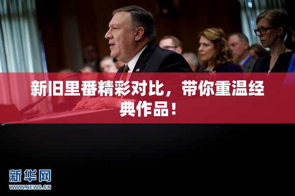 新旧里番精彩对比，带你重温经典作品！