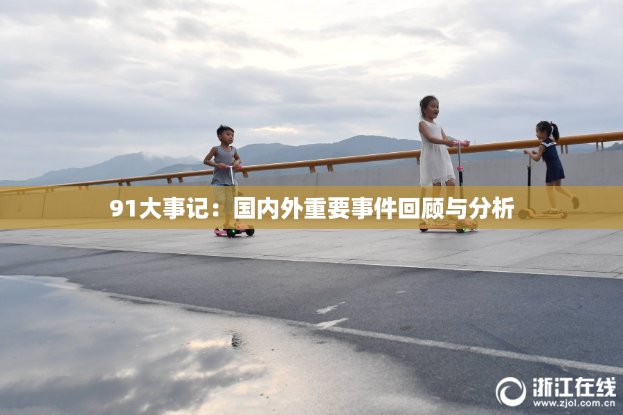 91大事记：国内外重要事件回顾与分析