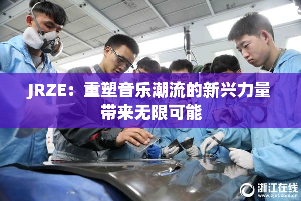 JRZE：重塑音乐潮流的新兴力量带来无限可能