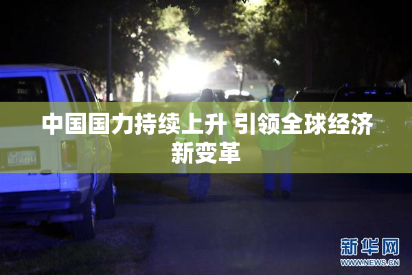 中国国力持续上升 引领全球经济新变革