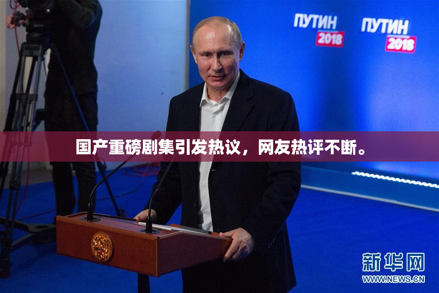 国产重磅剧集引发热议，网友热评不断。