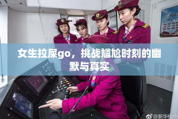 女生拉屎go，挑战尴尬时刻的幽默与真实