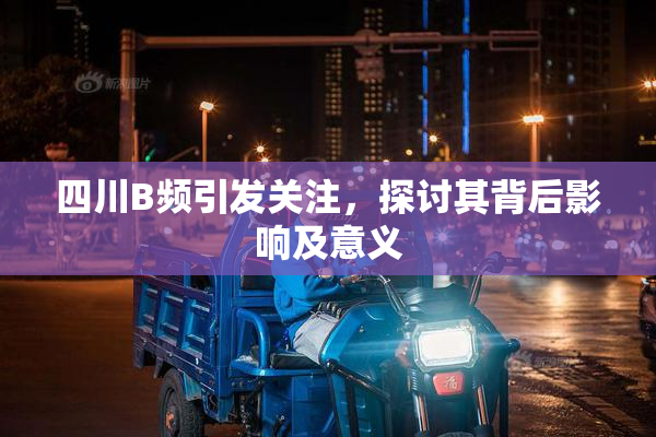 四川B频引发关注，探讨其背后影响及意义