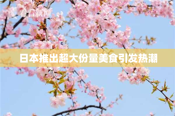 日本推出超大份量美食引发热潮