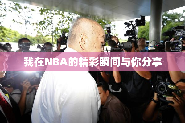 我在NBA的精彩瞬间与你分享
