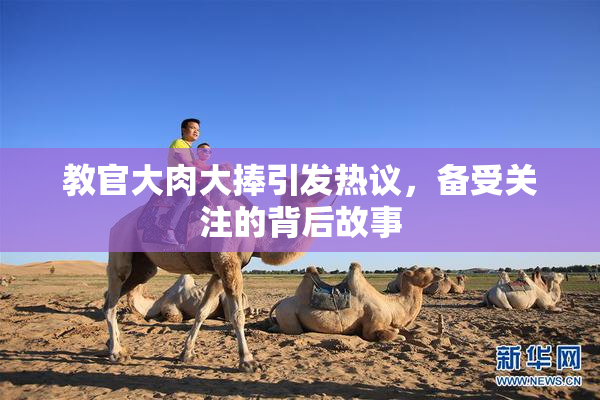 教官大肉大捧引发热议，备受关注的背后故事