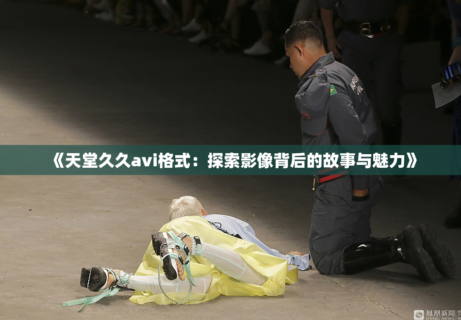 《天堂久久avi格式：探索影像背后的故事与魅力》