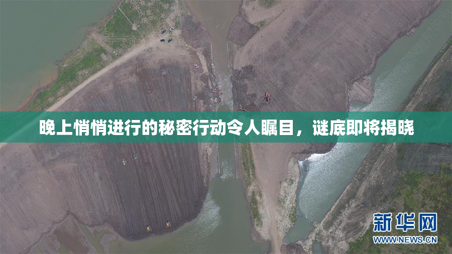 晚上悄悄进行的秘密行动令人瞩目，谜底即将揭晓