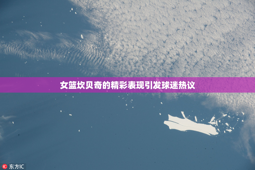 女篮坎贝奇的精彩表现引发球迷热议