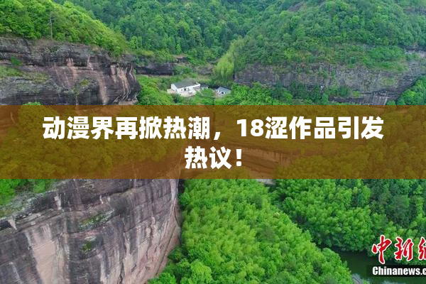 动漫界再掀热潮，18涩作品引发热议！